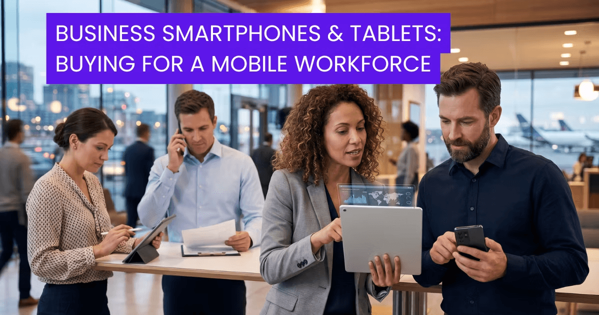 Business Smartphones & Tablets: Buying for a Mobile Workforce